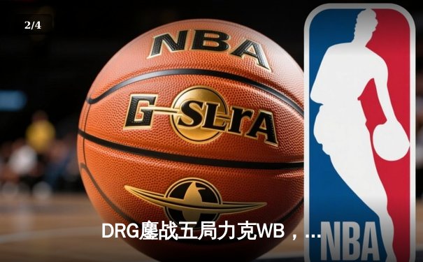 DRG鏖战五局力克WB，暖阳赵云关键抢龙难救主，北京WB遗憾止步季后赛 - 2