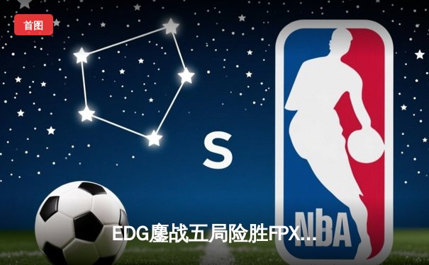 EDG鏖战五局险胜FPX，Viper超神厄斐琉斯锁定季后赛四强