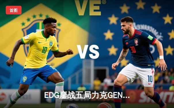 EDG鏖战五局力克GEN，LPL赛区时隔两年再进全球总决赛决赛