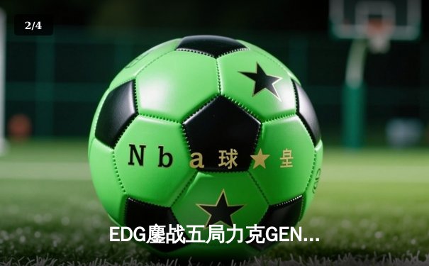 EDG鏖战五局力克GEN，LPL赛区时隔两年再进全球总决赛决赛 - 2