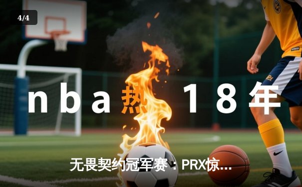 无畏契约冠军赛：PRX惊天逆转问鼎洛杉矶，中国战队EDG创造历史最佳战绩 - 4