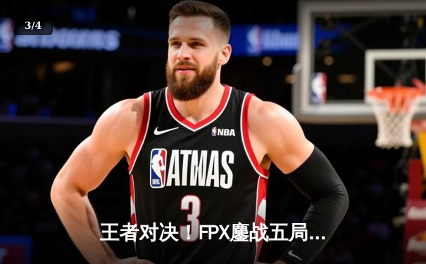 王者对决！FPX鏖战五局力克EDG，LPL夏季赛总决赛上演巅峰逆转 - 3