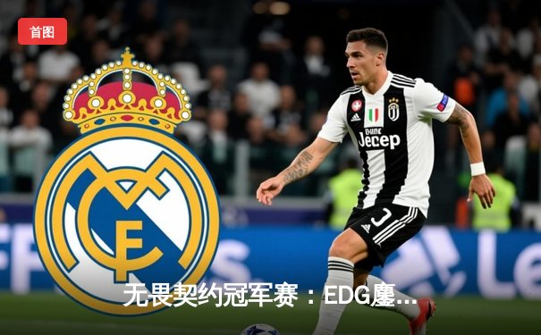 无畏契约冠军赛：EDG鏖战五局力克PRX，中国电竞斩获世界级突破