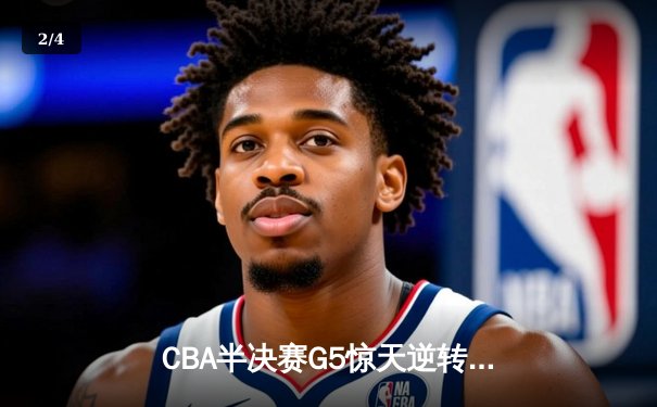 CBA半决赛G5惊天逆转！辽宁本钢加时险胜广东宏远晋级总决赛 - 2