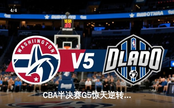 CBA半决赛G5惊天逆转！辽宁本钢加时险胜广东宏远晋级总决赛 - 4