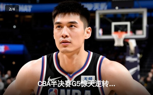 CBA半决赛G5惊天逆转！辽宁本钢加时险胜广东宏远晋级总决赛 - 2