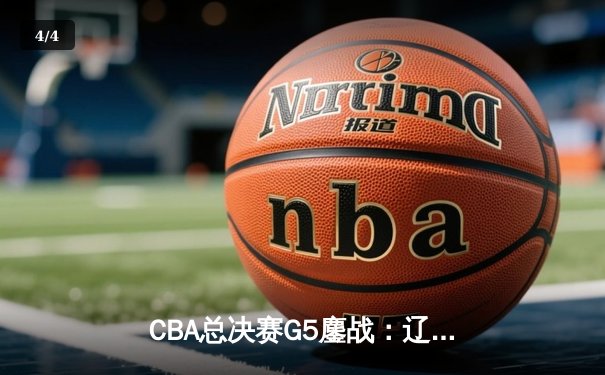 CBA总决赛G5鏖战：辽宁本钢加时险胜广东宏远 成功卫冕总冠军 - 4